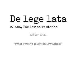 William Chau

“What I wasn’t taught in Law School”
 