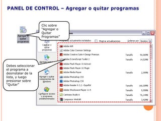 Clic sobre
                    “Agregar o
                    Quitar
                    Programas”




Debes seleccionar
el programa a
desinstalar de la
lista, y luego
presionar sobre
“Quitar”
 