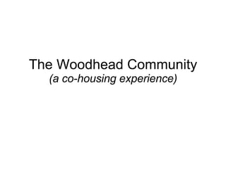 The Woodhead Community (a co-housing experience) 
