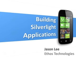 Building  Silverlight  Applications Jason Lee Ethos Technologies 