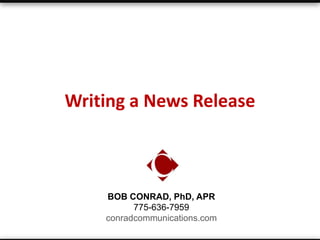 Writing a News Release



    BOB CONRAD, PhD, APR
          775-636-7959
    conradcommunications.com
 