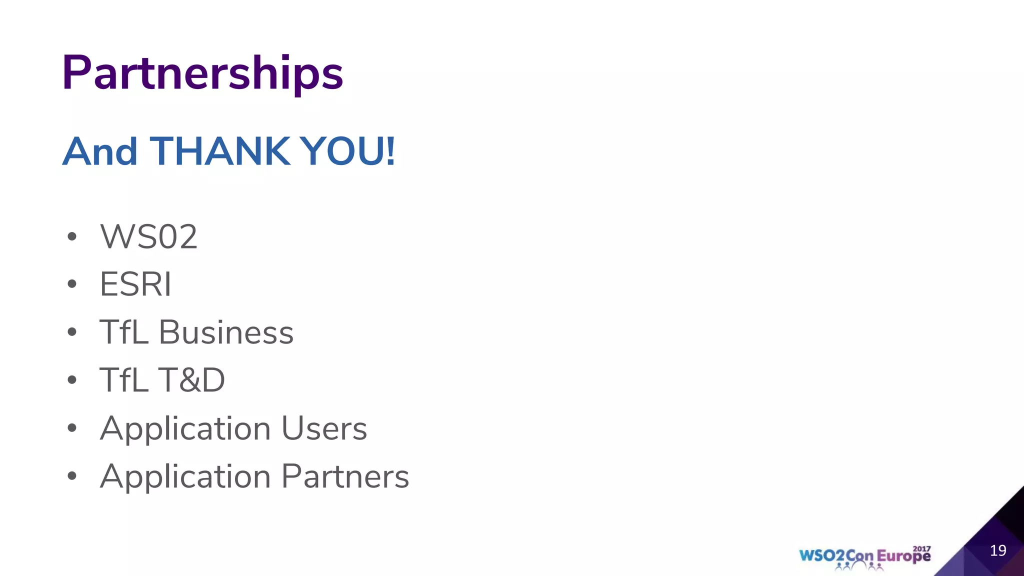 Partnerships
• WS02
• ESRI
• TfL Business
• TfL T&D
• Application Users
• Application Partners
19
And THANK YOU!
 