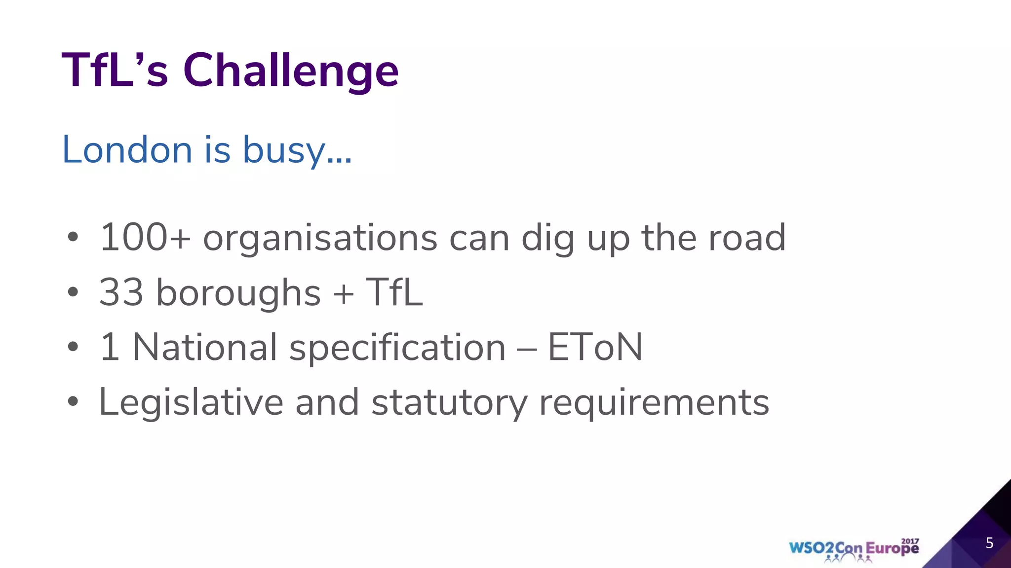 TfL’s Challenge
• 100+ organisations can dig up the road
• 33 boroughs + TfL
• 1 National specification – EToN
• Legislative and statutory requirements
5
London is busy...
 