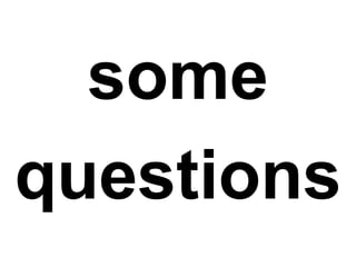 some
questions
 