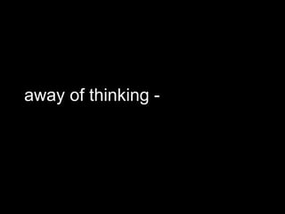 away of thinking -
 