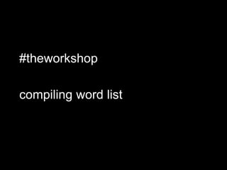 #theworkshop
compiling word list
 