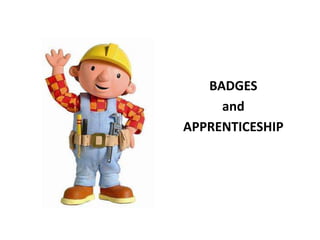 BADGES
and
APPRENTICESHIP
 