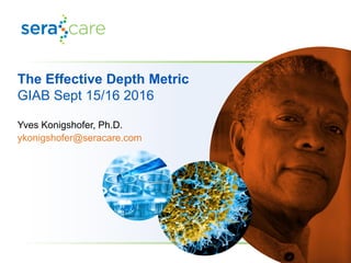 The Effective Depth Metric
GIAB Sept 15/16 2016
Yves Konigshofer, Ph.D.
ykonigshofer@seracare.com
 