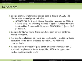 CUDA - Introdu¸c˜ao GPU e CUDA Programando em CUDA OpenCL Caos Conclus˜ao 
CUDA Kernel Functions 
CUDA Kernel Functions 
Kernel functions: 
implementam o trecho 
paralelo de codigo a ser 
executado no device 
Sua chamada pode ser feita 
com as con 