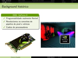 CUDA - Introdu¸c˜ao GPU e CUDA Programando em CUDA OpenCL Caos Conclus˜ao 
Background hist´orico 
Background hist´orico 
2006: GeForce 8 
Arquitetura uni 