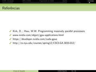 CUDA - Introdu¸c˜ao GPU e CUDA Programando em CUDA OpenCL Caos Conclus˜ao 
OpenCL - arquitetura do device 
OpenCL - arquitetura do device 
Krissia de Zawadzki CUDA/OpenCL 53 / 61 
 