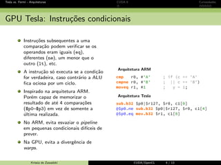 CUDA - Introdu¸c˜ao GPU e CUDA Programando em CUDA OpenCL Caos Conclus˜ao 
Equa¸c˜ao diferencial com caos 
GPU 
CUDA version: v5050 
CUDA Devices: 1 
0: GeForce GTX 650: 3.0 
Global memory: 2047mb 
Shared memory: 48kb 
Constant memory: 64kb 
Block registers: 65536 
Multiprocessors: 2 
Max threads per multiprocessor: 
2048 
Warp size: 32 
Threads per block: 1024 
Max block dimensions: [ 1024, 
1024, 64 ] 
Max grid dimensions: [ 
2147483647, 65535, 65535 ] 
Krissia de Zawadzki CUDA/OpenCL 57 / 61 
 