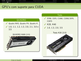 CUDA - Introdu¸c˜ao GPU e CUDA Programando em CUDA OpenCL Caos Conclus˜ao 
Background hist´orico 
Background hist´orico 
2006: GeForce 8 
3 Programabilidade realmente 
exvel 
3 Revolucionou os conceitos de 
pipeline de pixel e vertices 
3 Cadeia de processadores 
Krissia de Zawadzki CUDA/OpenCL 7 / 61 
 