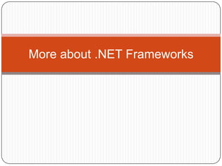More about .NET Frameworks
 