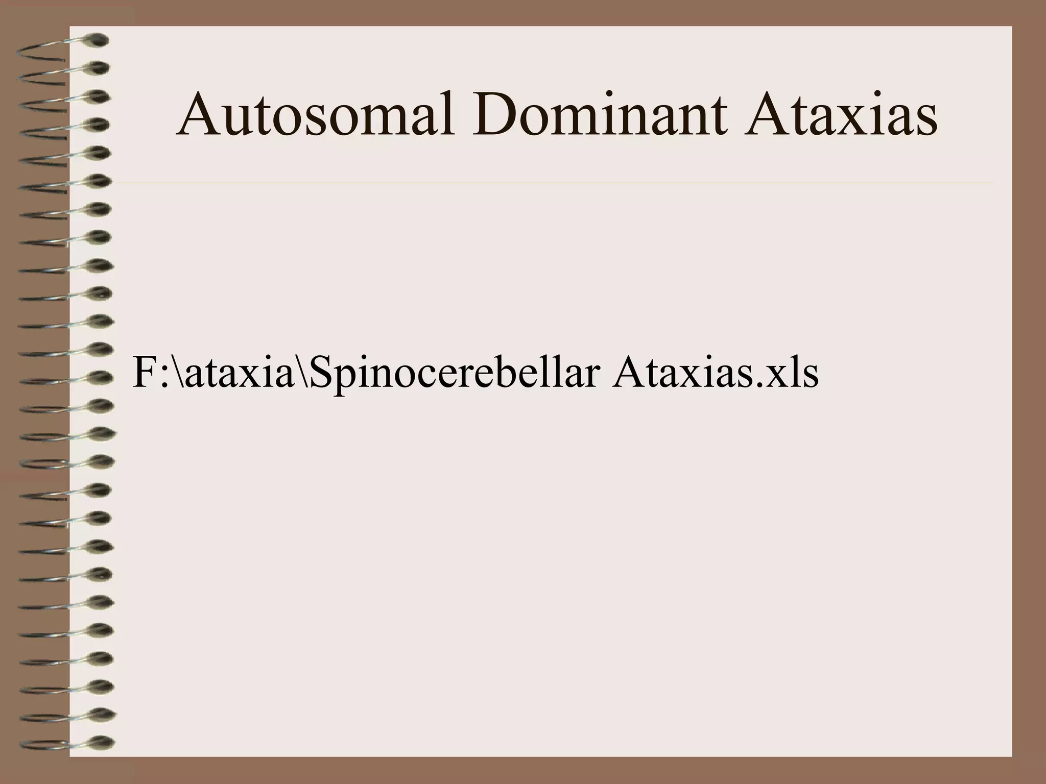 Autosomal Dominant Ataxias
F:ataxiaSpinocerebellar Ataxias.xls
 