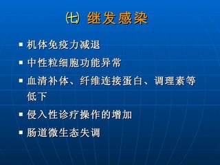 ㈦  继发感染   机体免疫力减退 中性粒细胞功能异常 血清补体、纤维连接蛋白、调理素等低下 侵入性诊疗操作的增加 肠道微生态失调 