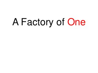 A Factory of One

 