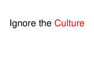 Ignore the Culture

 