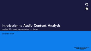 Introduction to Audio Content Analysis
module 3.1: input representation — signals
alexander lerch
 
