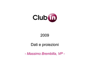 Club

         2009

   Dati e proiezioni

- Massimo Brembilla, VP -
 