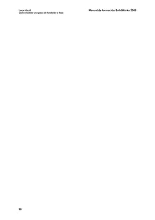 Lección 4                                     Manual de formación SolidWorks 2006
Cómo modelar una pieza de fundición o forja




98
 