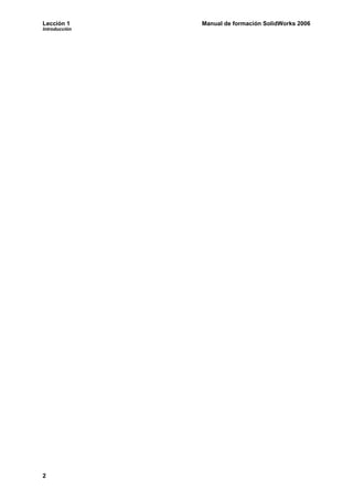 Lección 1      Manual de formación SolidWorks 2006
Introducción




2
 
