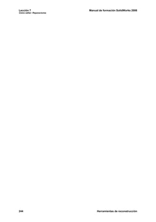Lección 7                   Manual de formación SolidWorks 2006
Cómo editar: Reparaciones




244                              Herramientas de reconstrucción
 