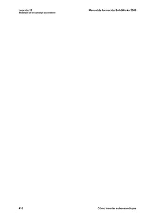 Lección 12                          Manual de formación SolidWorks 2006
Modelado de ensamblaje ascendente




410                                       Cómo insertar subensamblajes
 