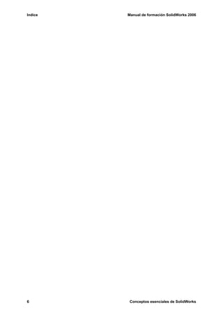 Indice   Manual de formación SolidWorks 2006




6         Conceptos esenciales de SolidWorks
 