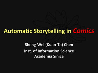 Automatic Storytelling in  Comics Sheng-Wei (Kuan-Ta) Chen Inst. of Information Science Academia Sinica 