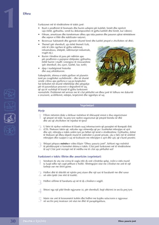 1    Dheu


            Funksionet më të rëndësishme të tokës janë:
            • Bazë e prodhimit të biomasës dhe burim ushqimi për kafshët, bimët dhe njerëzit
               (ajo është, gjithashtu, vendi ku dekompozohen të gjitha kafshët dhe bimët, kur vdesin);
            • Filtrues, amortizues dhe transformues (dheu apo toka pastron dhe pasuron ujërat nëntokësore
               dhe vepron si filtër dhe stabilizator natyror);
            • Rezervuar habitatesh dhe gjenesh (shumë bimë dhe kafshë jetojnë e zhvillohen në dhé);
            • Themel (për shembull, ajo është themeli fizik,
               mbi të cilën ngrihen të gjitha ndërtesat,
               infrastruktura, shtëpitë, ndërmarrjet industriale,
               rrugët etj.);
            • Burim i lëndëve të para për ndërtim apo
               për prodhimin e pajisjeve shtëpiake; gjithashtu,
               është burim i madh i energjive të rinovueshme
               (për shembull, dru zjarri, kashtë, bar, torfë);
            • djep i trashëgimisë historike
               dhe asaj arkitekturore.
            Fatkeqësisht, shtresa e tokës pjellore në planetin
            tonë po zvogëlohet vazhdimisht – dhe në shumë
            vende cilësia apo pjelloria e saj po keqësohet.
            Sot kërkohet më shumë mbështetje dhe përpjekje
            për të parandaluar procesin e degradimit të saj,
            që ajo të vazhdojë të kryejë të gjitha funksionet
            normalisht. Problemet më serioze me të cilat përballet sot dheu janë të lidhura me dukuritë
            e erozionit, acidifikimit, ndotjes, kripëzimit dhe ngjeshjes së saj.



                                                     Veprimtari
            Hyrje
                 Filloni mësimin duke u kërkuar nxënësve të shkruajnë emrat e disa organizmave
            1    që jetojnë në tokë. Sa prej tyre njohin organizmat që jetojnë brenda në dhé
                 dhe ato që zhvillohen në mjedise të tjera?

                 U bëni të njohur nxënësve të klasës suaj informacionin që paraqitet në Kompakt disk
            2    (CD). Theksoni faktin që, ndryshe nga vëmendja që po i kushtohet mbrojtjes së ajrit
                 dhe ujit, mbrojtja e tokës vetëm tani po bëhet një temë e rëndësishme. Gjithashtu, duhet
                 të theksoni që dheu shpesh mund të zotërohet si pronë private, çka e bën më të vështirë
                 mbrojtjen dhe ruajtjen e saj në krahasim me mbrojtjen e ajrit dhe ujit, që s’kanë pronësi.

                 Shfaqni përpara nxënësve video klipin “Dheu: pasuria jonë”, kërkoni nga nxënësit
            3    të përshkruajnë si formohet shtresa e tokës. Cilat janë funksionet më të rëndësishme
                 të saj? Cilat janë rreziqet më të mëdha me të cilat ajo përballet sot?


            Funksionet e tokës: filtrim dhe amortizim (veprimtari)
                 Vendosni dy sita me vrima të vogla mbi dy enë cilindrike qelqi, (rolin e sitës mund
            1    ta luajë edhe një copë pëlhure e hollë). Shtrëngojini sitat me cilindrat me anë të një
                 fasheje ose me shirit gome.

                 Hidhni dhé të shkrifët në njërën prej sitave dhe një sasi të barabartë me dhé ranor
            2    në sitën tjetër (me rërë të trashë).

                 Hidhni vëllime të barabarta uji në të dy cilindrat e vegjël.
            3
                 Shtoni nga një pikë lënde ngjyruese (si, për shembull, bojë shkrimi) te secila prej tyre.
            4
                 Matni me anë të kronometrit kohën dhe hidhni me kujdes solucionin e ngjyrosur
            5    në secilin prej mostrave (në sitat me dhé) të parapërgatitura.




30                                                                                         Dheu: pasuria jonë
 