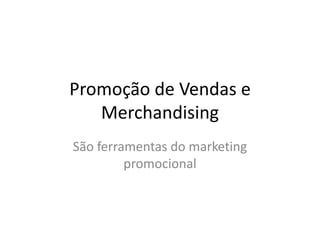 Promoção de Vendas e Merchandising São ferramentas do marketing promocional 