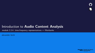 Introduction to Audio Content Analysis
module 3.3.4: time-frequency representations — filterbanks
alexander lerch
 
