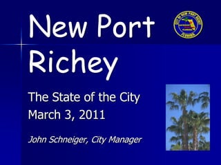 New Port Richey The State of the City March 3, 2011 John Schneiger, City Manager 