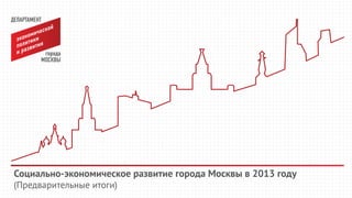 Социально-экономическое развитие города Москвы в 2013 году
(Предварительные итоги)

 
