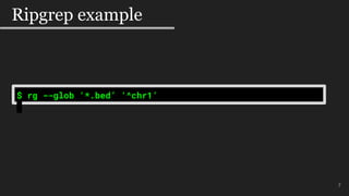 7
Ripgrep example
$ rg --glob ‘*.bed’ ‘^chr1’
 