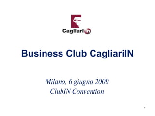 Business Club CagliariIN Milano, 6 giugno 2009 ClubIN Convention 