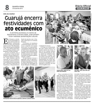 8               quarta-feira
                    3 de abril de 2013
                                                                                                                                                     Diário Oficial
                                                                                                                                                      GUARUJÁ
mês da mulher




                                                                                                                                                                                          Fotos Pedro Rezende
 Guarujá encerra
festividades com
 ato ecumênico
            A cerimônia aconteceu no Centro de
        Atendimento à Terceira Idade, onde também
          foram realizadas apresentações culturais



E
          m Guarujá, as ativida-       Social em parceria com o Con-
          des em homenagem ao          selho Municipal da Condição
          Dia Internacional da         Feminina.
          Mulher, comemorado                A secretária de Assistência
no dia 8 de março, não duraram         e Desenvolvimento Social des-
apenas um dia. Não Município,          tacou o empenho das equipes           a realização do serviço.
todo o mês de março foi dedicado       envolvidas na programação.                O Grupo da Comunidade
a elas. E na última quarta-feira,      “Conseguimos atingir toda a Ilha      São José e Santo Amaro foi a
27, a Prefeitura encerrou a pro-       de Santo Amaro e, principalmen-       atração musical do evento. O
gramação do Mês da Mulher.             te, as áreas mais vulneráveis. Esse   balé do Cati também realizou
    O local escolhido para a           trabalho é fruto da preocupação       diversas apresentações de dan-
cerimônia foi o Centro de Aten-        da Administração com o desen-         ça, dando um verdadeiro show
dimento a Terceira Idade (Cati –       volvimento de políticas públicas      de disposição e energia. Um
na Avenida Adhemar de Barros,          voltadas a mulher”.                   dos pontos marcantes da festa
571 – Santo Antônio), onde foi              Os participantes tiveram à       de encerramento foi quando os
realizado um ato ecumênico,            disposição testes de glicemia e       frequentadores do Centro pen-
com oração e cânticos de louvor.       aferição de pressão. A Secretaria     duraram enfeites de papel, onde
As atividades foram coordenadas        de Saúde disponibilizou 14 alu-       escreveram mensagens de fé e
pela Secretaria Municipal de           nos técnicos de enfermagem da         esperança ao próximo, em uma
Assistência e Desenvolvimento          Escola Marquês de Olinda para         árvore de galhos secos.



                                                                                                               Catarina Maria: depois do Cati,      Rita Maria: ''Hoje, posso dizer que
                                                                                                               minha vida melhorou                  estou 100%''

                                                                                                                   Para a presidente do Con-        da mulher. É preciso que outras
                                                                                                               selho Municipal da Condição          pessoas participem também”,
                                                                                                               Feminina, Regina Estela Barbosa      disse a moradora do Morrinhos
                                                                                                               Botelho, a programação do Mês        III, ressaltando que, depois do
                                                                                                               da Mulher superou as expectati-      Cati, a vida mudou para melhor:
                                                                                                               vas. “Conseguimos atender até as     “Antes não tinha ânimo e vivia de
                                                                                                               palafitas. Desde a jovem grávida     mau humor. Hoje estou alegre,
                                                                                                               que precisa de orientação, até       sou outra pessoa”.
                                                                                                               uma senhora de 102 anos que co-          Já Rita Maria da Conceição
                                                                                                               nhecemos outro dia. Posso dizer      da Silva, de 67 anos, disse que
                                                                                                               que nossa programação fechou         gosta de todas as atividades pro-
                                                                                                               com chave de ouro. O Conselho        movidas na instituição. Morado-
                                                                                                               agradece a participação e o envol-   ra do Mangue Seco, ela participa
                                                                                                               vimento de todos”, conta.            das aulas de alongamento, ginás-
                                                                                                                   Há quatro anos, Catarina Ma-     tica e dança, há dois anos. “Os
                                                                                                               ria de Lima, de 73 anos, participa   meus filhos me incentivam muito
                                                                                                               de diversas atividades no Cati,      a estar aqui. Eles querem que eu
                                                                                                               como alongamento e ginástica.        participe e me divirta. Hoje, pos-
Participantes fizeram testes de glicemia e aferiram a pressão arterial                                         “Gostei muito das atividades         so dizer que estou 100%”.
 