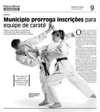 Diário Oficial
 GUARUJÁ
                                                                  quarta-feira
                                                                  3 de abril de 2013
                                                                                                      9
seletiva



Município prorroga inscrições para
equipe de caratê
                                                                         O
Atletas interessados em representar                                                   s atletas interessados em
                                                                                      integrar a equipe de caratê,
o Município nos Jogos Regionais e da                                                  que representará a Cidade
Juventude podem se inscrever até sexta                                                nos Jogos Regionais e Jogos
                                                                         da Juventude devem ficar atentos. A
                                                                         Secretaria Municipal de Esporte e Lazer
                                                                         prorrogou o prazo das inscrições até
                                                                         sexta-feira, 5. A seletiva acontece dia 21
                                                                         de abril, às 9 horas, no Centro Esportivo
                                                                         Duque de Caxias, o Tejereba, localizado
                                                                         na Praça Horácio Lafer, s/n, na Praia
                                                                         da Enseada.
                                                                             Os atletas interessados podem se ins-
                                                                         crever em uma das 17 categorias em dis-
                                                                         puta na Liga Guarujaense de Karatê-Dô.
                                                                         Para isso, basta enviar e-mail para a Liga
                                                                         (lgk.karate@gmail.com), informando
                                                                         nome, idade, categoria que deseja inte-
                                                                         grar e telefones para contato.
                                                                             Ao todo, dez categorias estarão em
                                                                         disputa no caratê masculino e sete no
                                                                         feminino. No masculino, as categorias
                                                                         são: Pena (até 60 quilos); Leve (acima de
                                                                         60 a 65 quilos); Meio Médio (acima de
                                                                         65 até 70 quilos); Médio (acima de 70 até
                                                     Reprodução




                                                                         75 quilos); Meio Pesado (acima de 75 até
                                                                         80 quilos); Pesado (acima de 80 quilos);
                                                                         Absoluto (peso livre); Kumite por equipe;
                                                                         Kata individual e Kata por equipe.
                                                                              Já no feminino os atletas podem
                                                                             participar nas categorias: Pena (até
                                                                                53 quilos); Médio (acima de 53 até
               Dez categorias                                                      60 quilos); Pesado (acima de
                                                                                        60 quilos); Absoluto (peso
                 estarão em                                                                livre); Kumite por equi-
              disputa no caratê                                                               pe, Kata individual e
                                                                                                 Kata por equipe.
              masculino e sete
                 no feminino




                                  Os atletas interessados
                                  podem se inscrever na
                                  Liga Guarujaense de
                                  Karatê-Dô
 