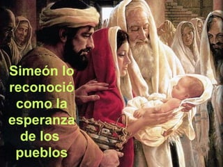 Simeón lo
reconoció
como la
esperanza
de los
pueblos

 