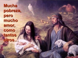 Mucha
pobreza,
pero
mucho
amor,
como
tantos
otros…

 