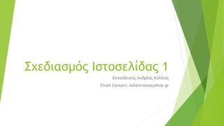 Σχεδιασμός Ιστοσελίδας 1
Εκπαιδευτής Ανδρέας Κόλλιας
Email Contact: kolantreas@yahoo.gr
 