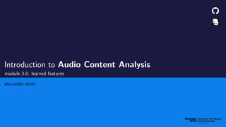 Introduction to Audio Content Analysis
module 3.6: learned features
alexander lerch
 