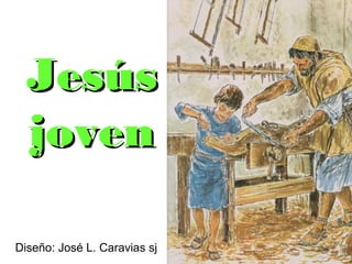 Jesús
joven
Diseño: José L. Caravias sj