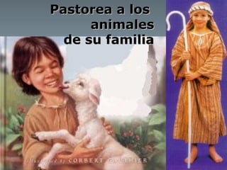 Pastorea a los
animales
de su familia
