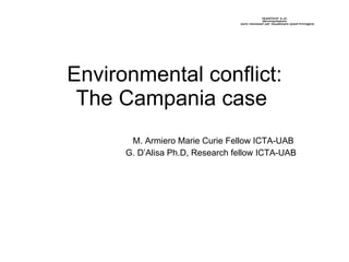 Environmental conflict: The Campania case  M. Armiero Marie Curie Fellow ICTA-UAB  G. D’Alisa Ph.D, Research fellow ICTA-UAB 