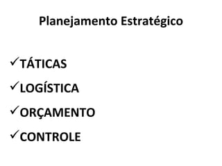 Planejamento Estratégico TÁTICAS LOGÍSTICA ORÇAMENTO CONTROLE 