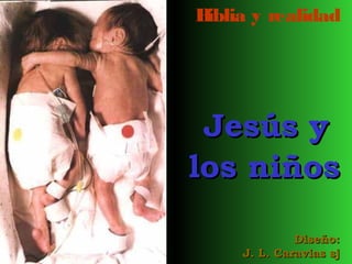 B
iblia y realidad

Jesús y
los niños
Diseño:
J. L. Caravias sj

 