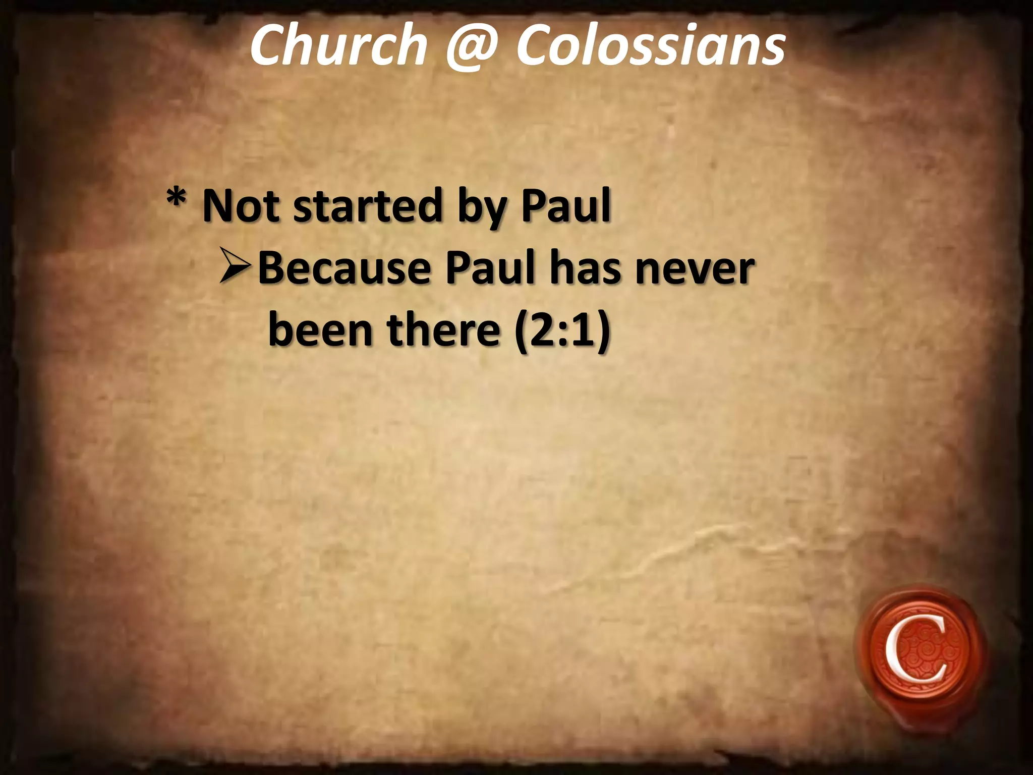 Church @ Colossians
* Not started by Paul
Because Paul has never
been there (2:1)
 