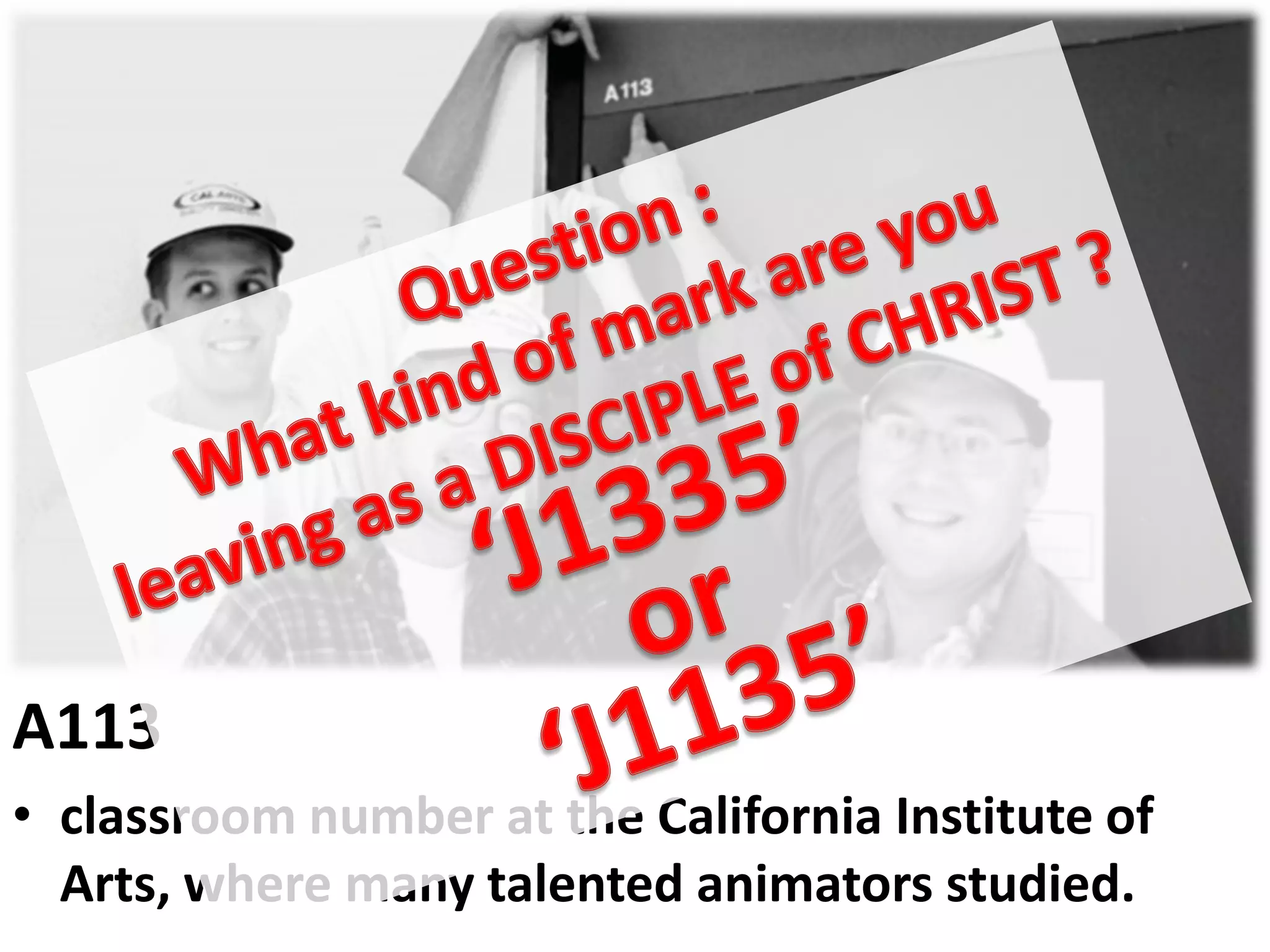 A113
• classroom number at the California Institute of
Arts, where many talented animators studied.
 